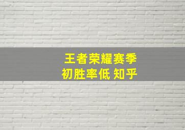 王者荣耀赛季初胜率低 知乎